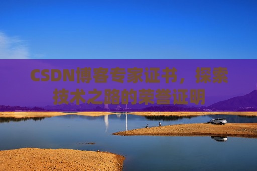 CSDN博客专家证书，探索技术之路的荣誉证明